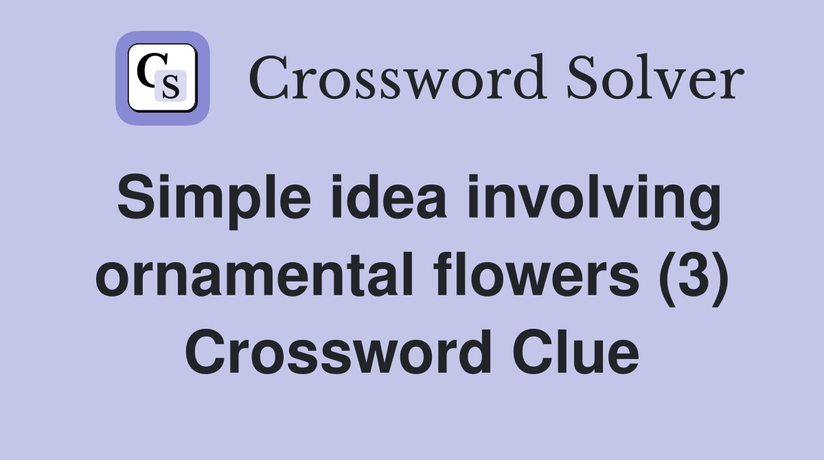 Simple idea involving ornamental flowers (3) Crossword Clue