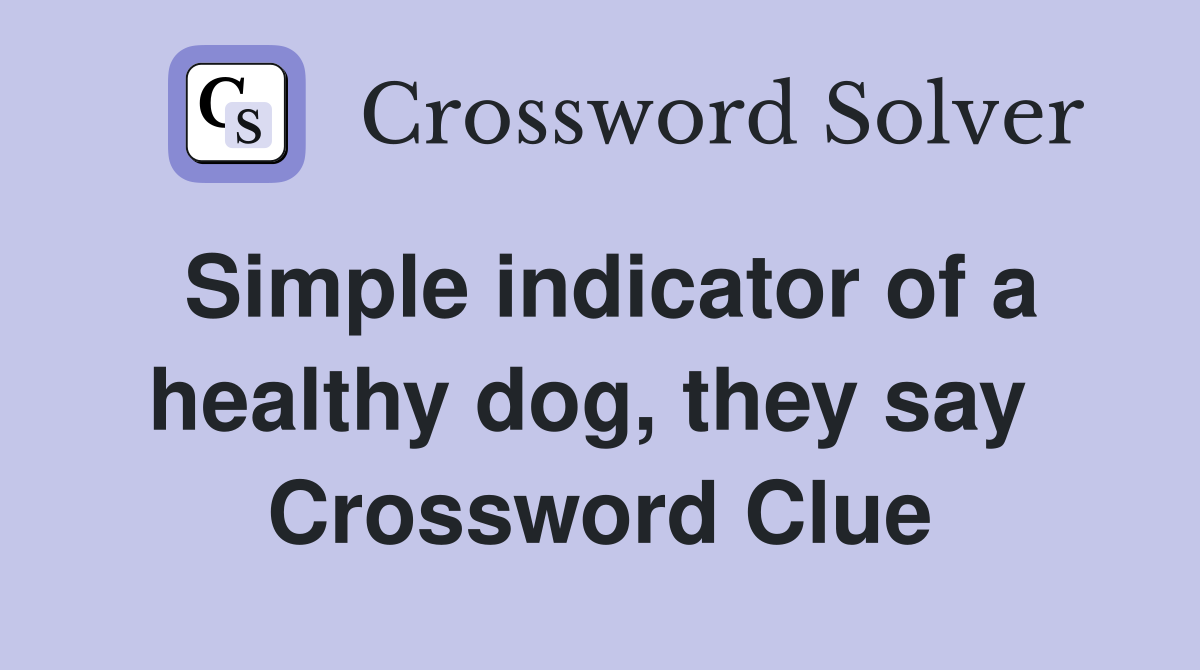 Simple indicator of a healthy dog, they say  Crossword Clue