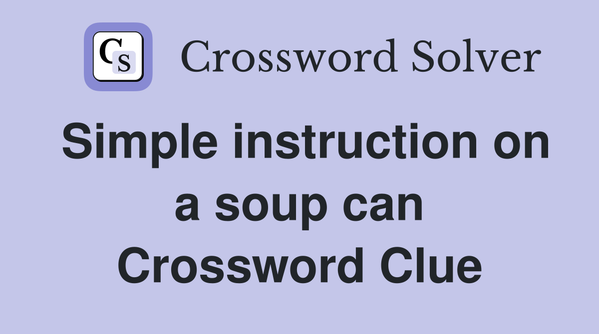 Simple instruction on a soup can Crossword Clue