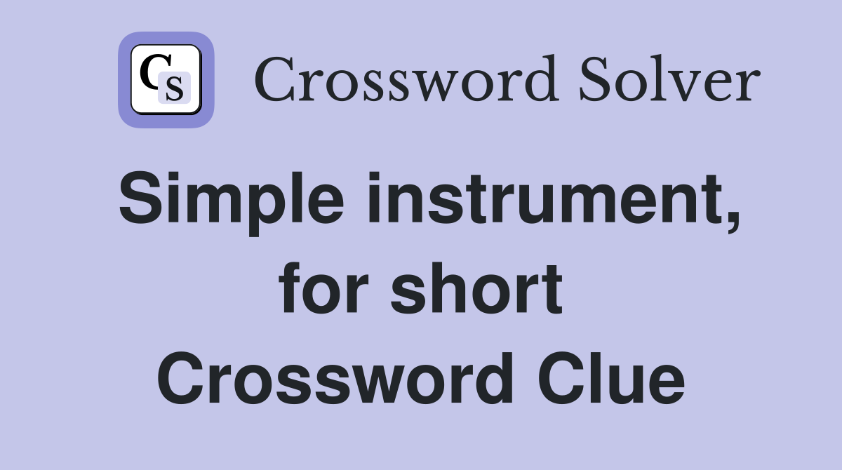 Simple instrument, for short Crossword Clue