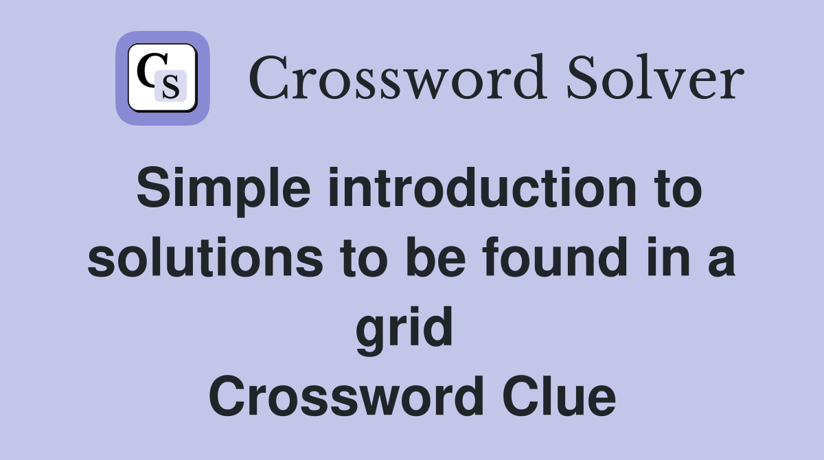 Simple introduction to solutions to be found in a grid  Crossword Clue