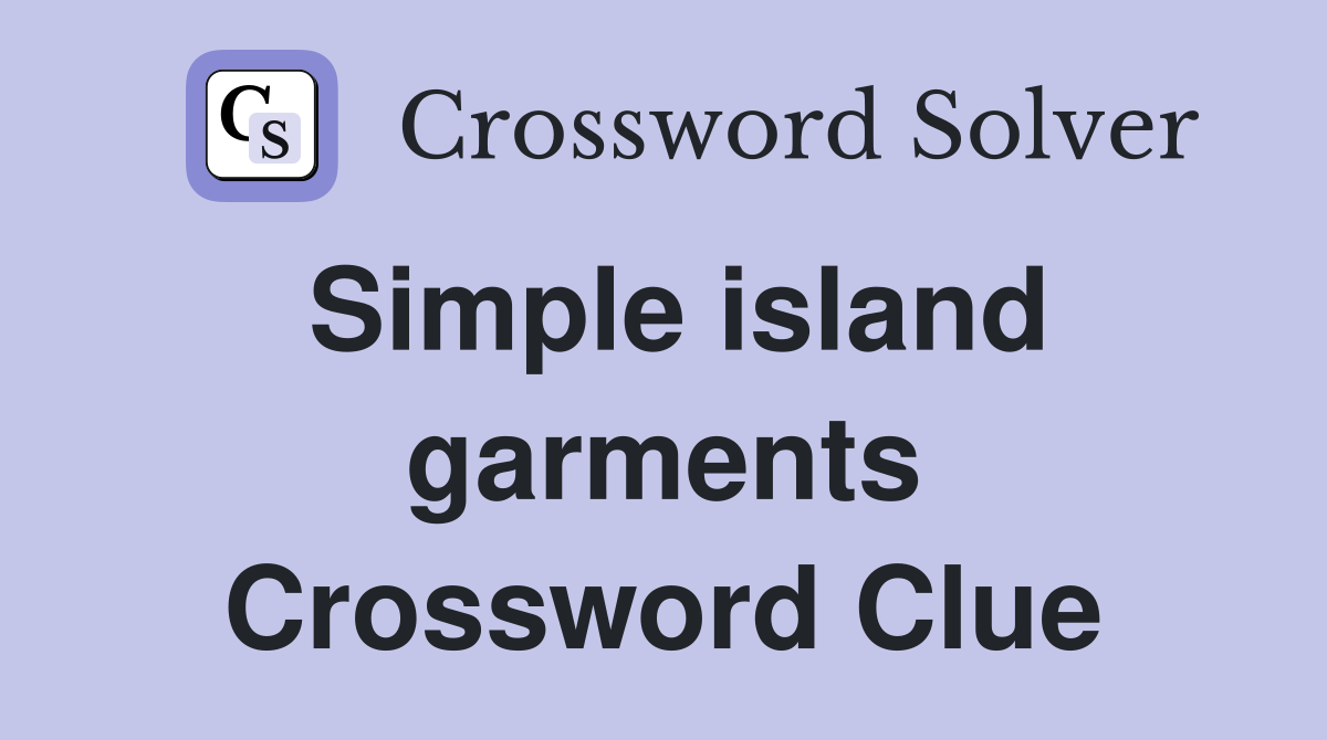 Simple island garments Crossword Clue