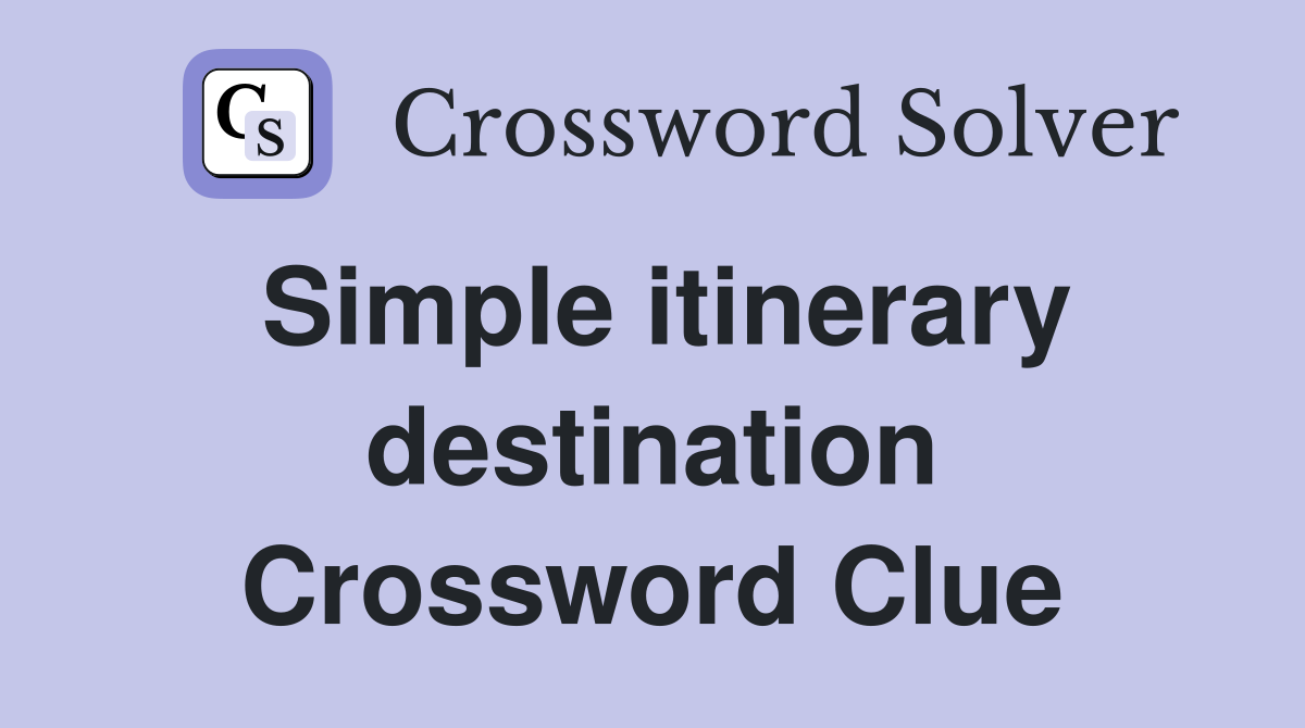 Simple itinerary destination Crossword Clue