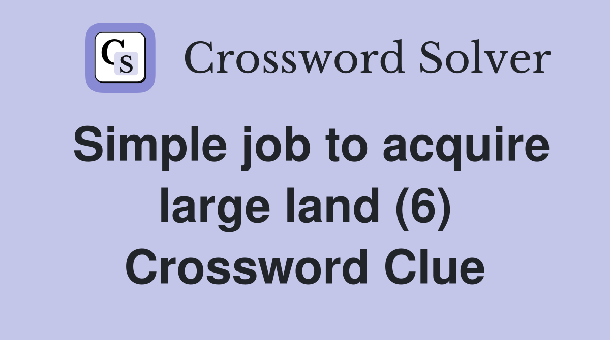 Simple job to acquire large land (6) Crossword Clue