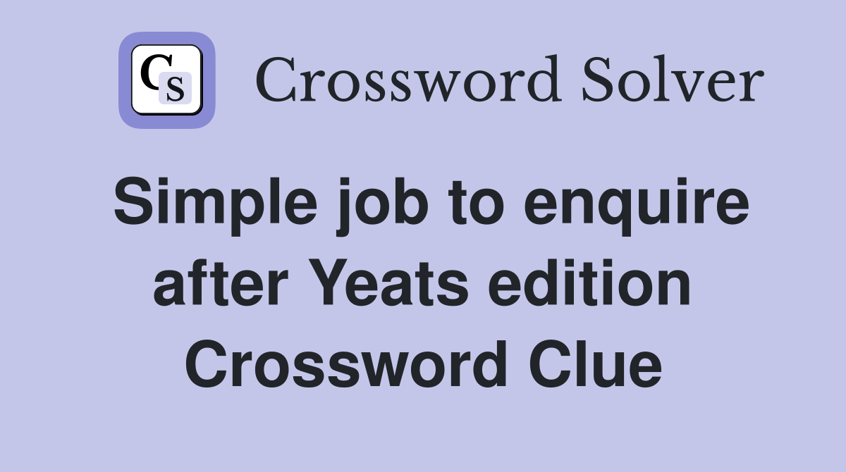 Simple job to enquire after Yeats edition Crossword Clue