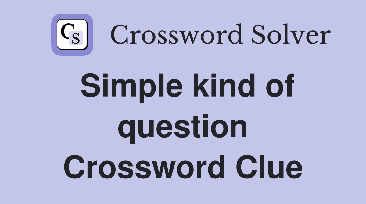 Simple kind of question Crossword Clue