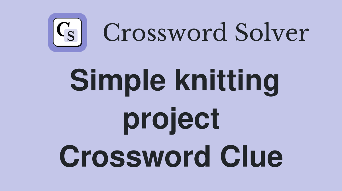 Simple knitting project Crossword Clue
