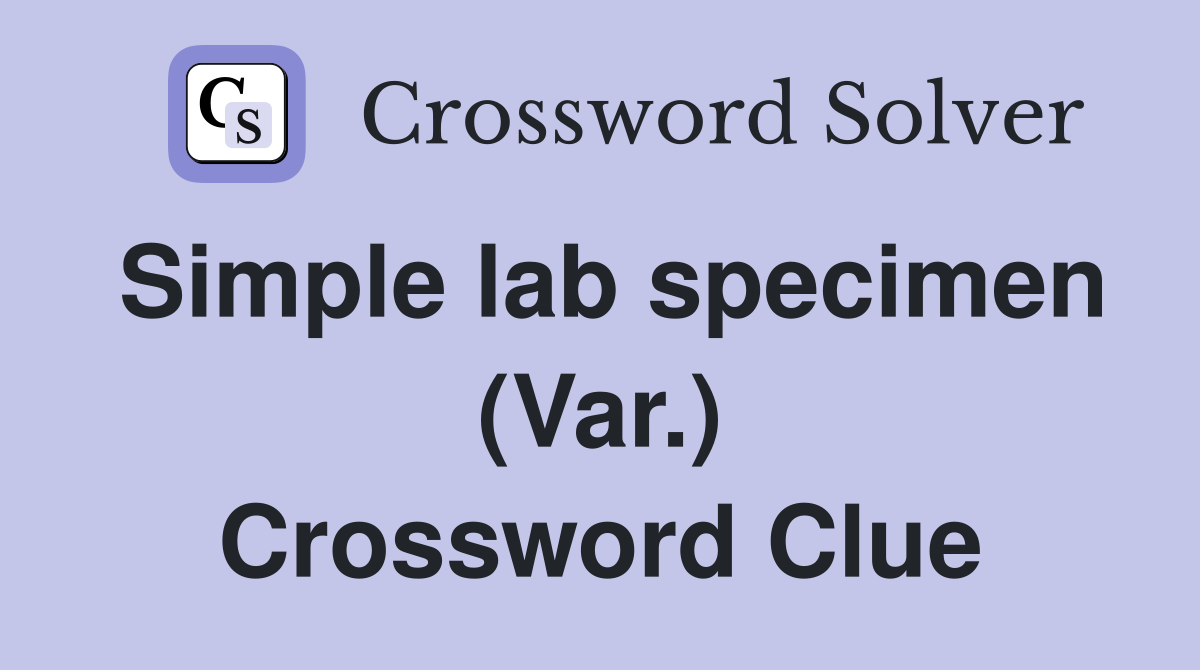 Simple lab specimen (Var.) Crossword Clue