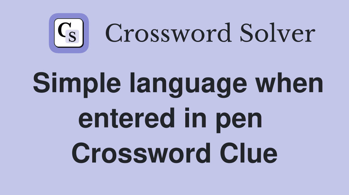 Simple language when entered in pen  Crossword Clue