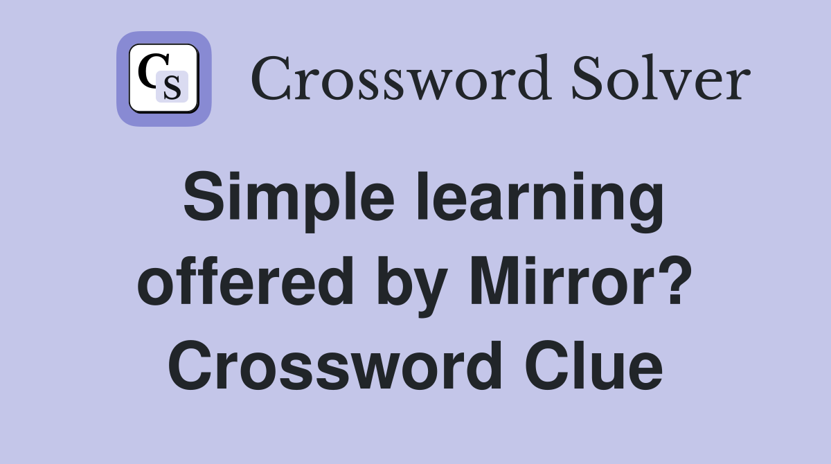 Simple learning offered by Mirror? Crossword Clue