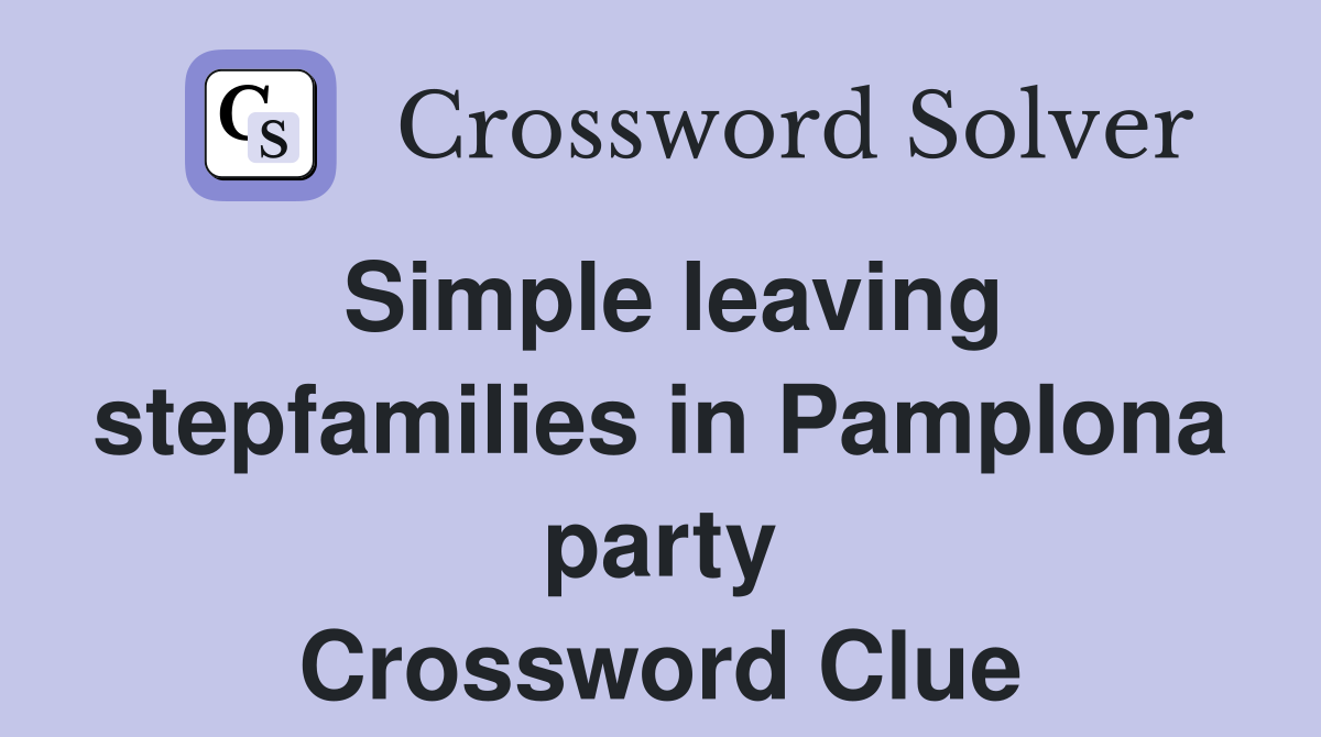 Simple leaving stepfamilies in Pamplona party Crossword Clue