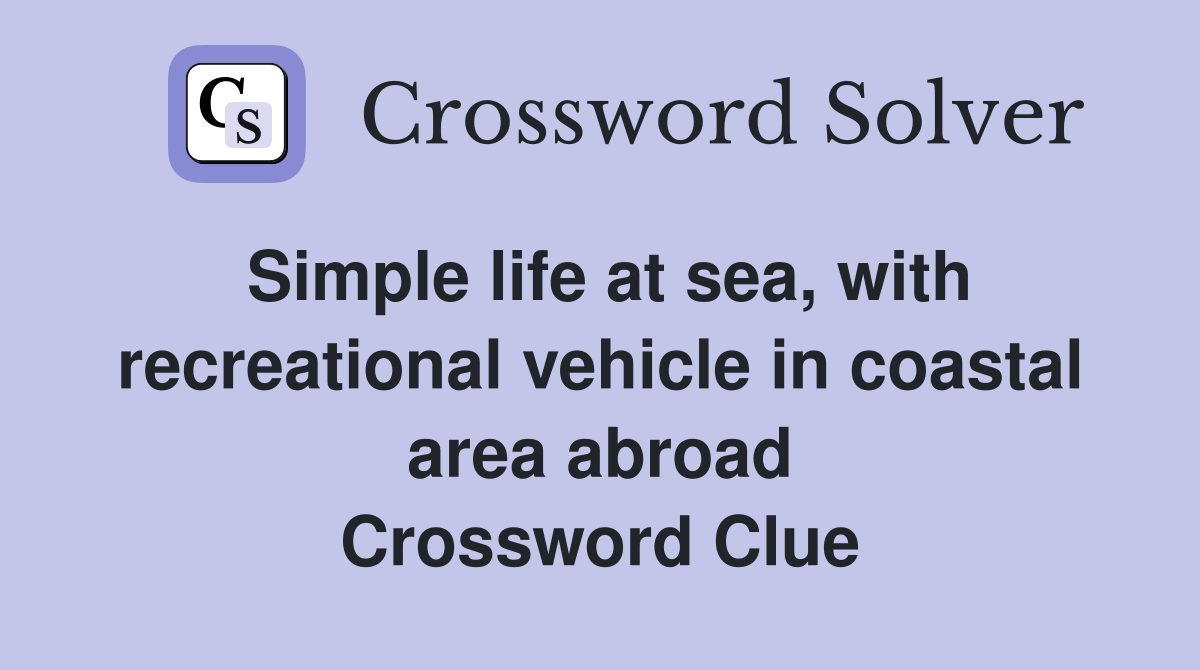 Simple life at sea, with recreational vehicle in coastal area abroad Crossword Clue