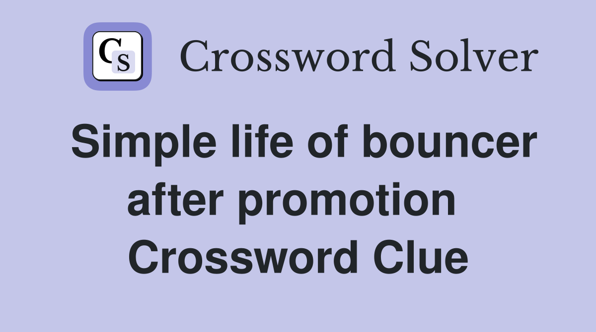 Simple life of bouncer after promotion  Crossword Clue