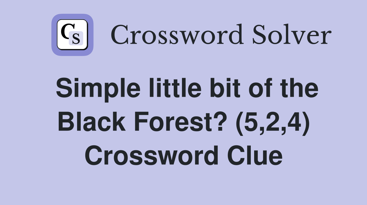 Simple little bit of the Black Forest? (5,2,4) Crossword Clue