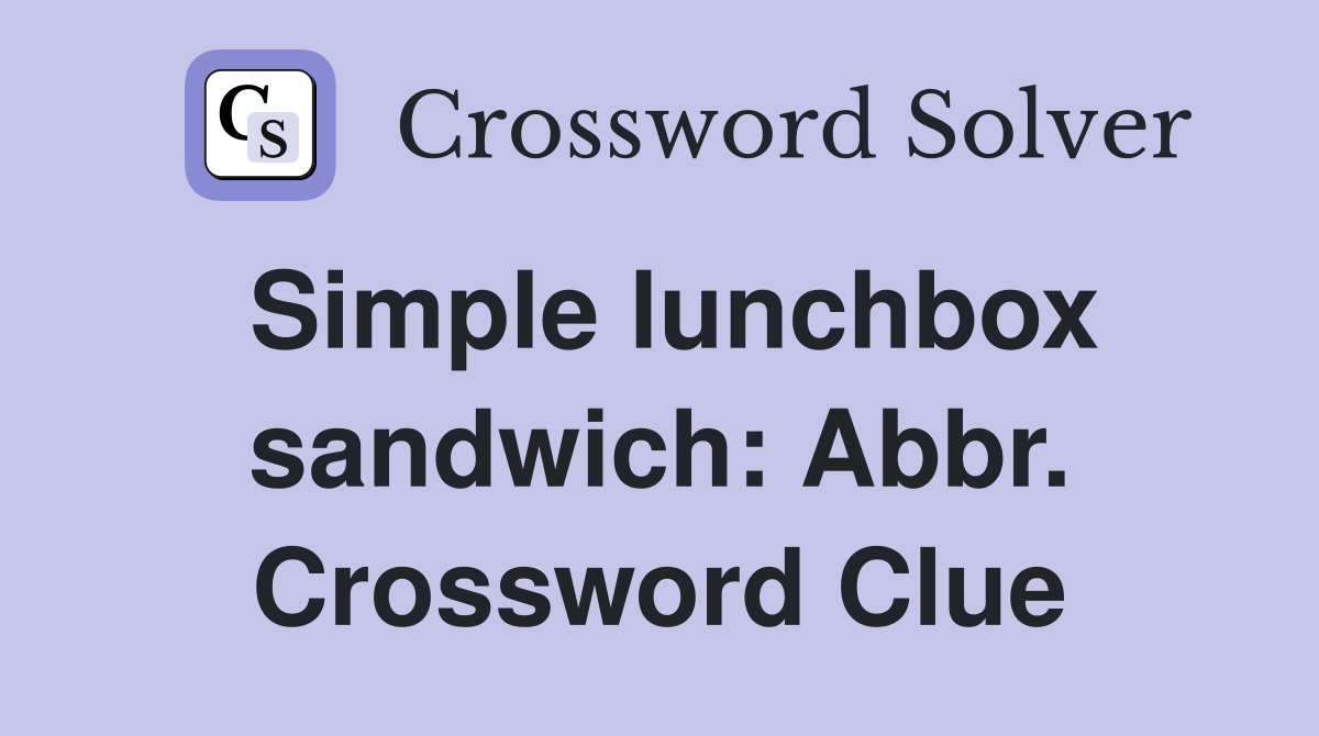 Simple lunchbox sandwich: Abbr. Crossword Clue