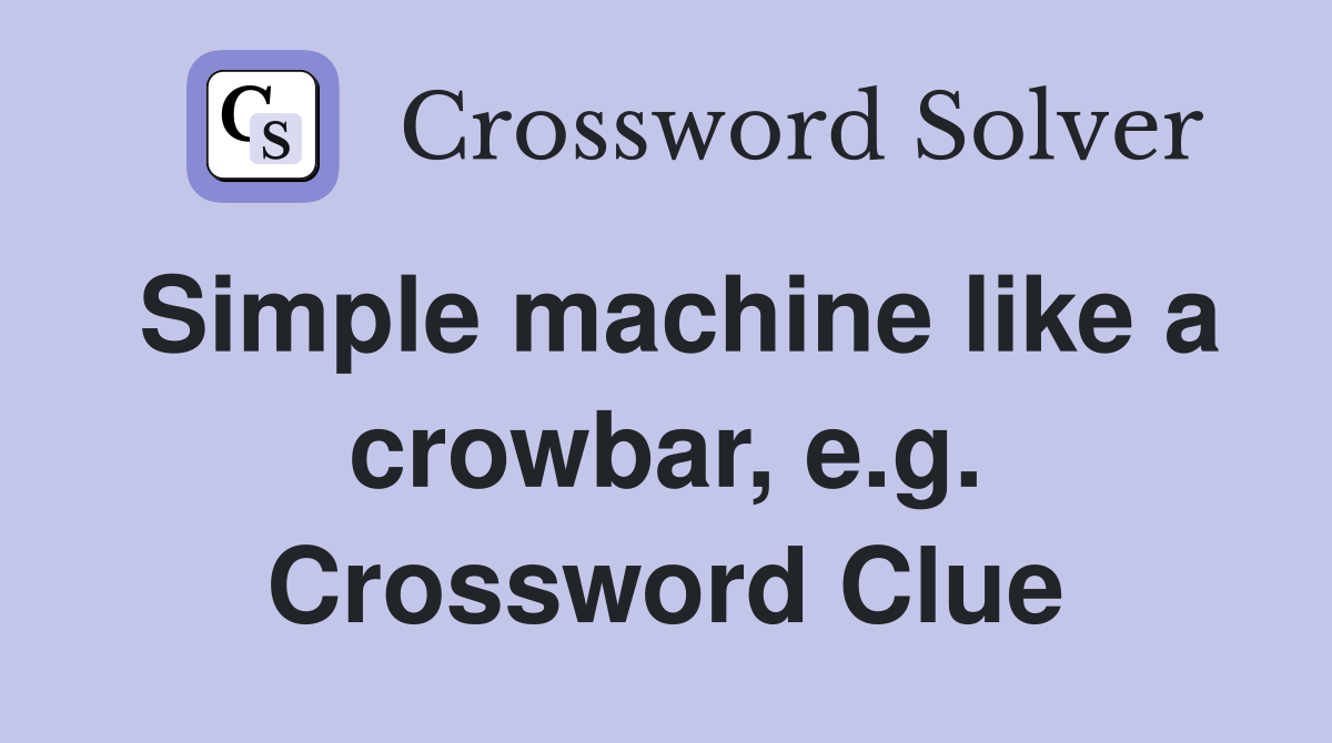 Simple machine like a crowbar, e.g. Crossword Clue