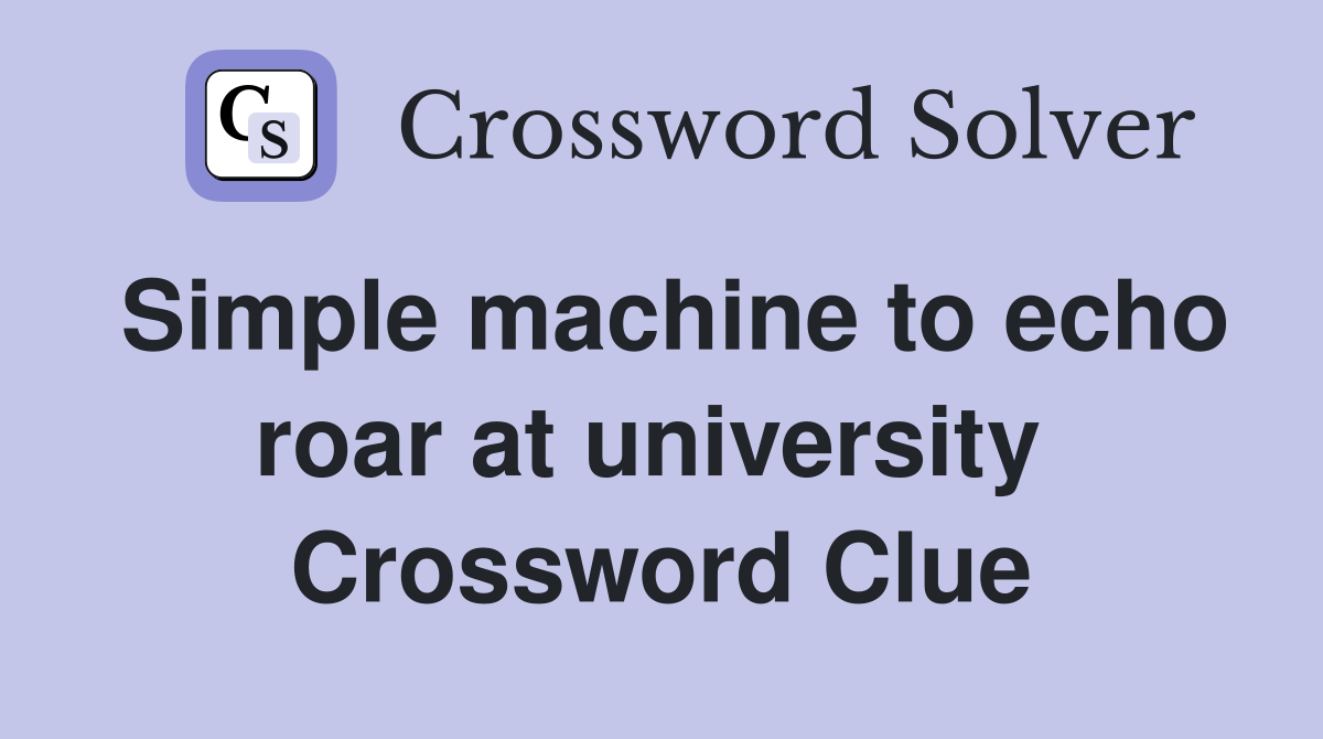 Simple machine to echo roar at university  Crossword Clue