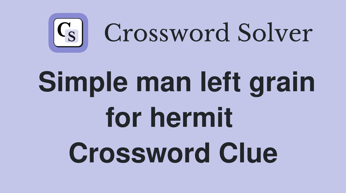 Simple man left grain for hermit  Crossword Clue