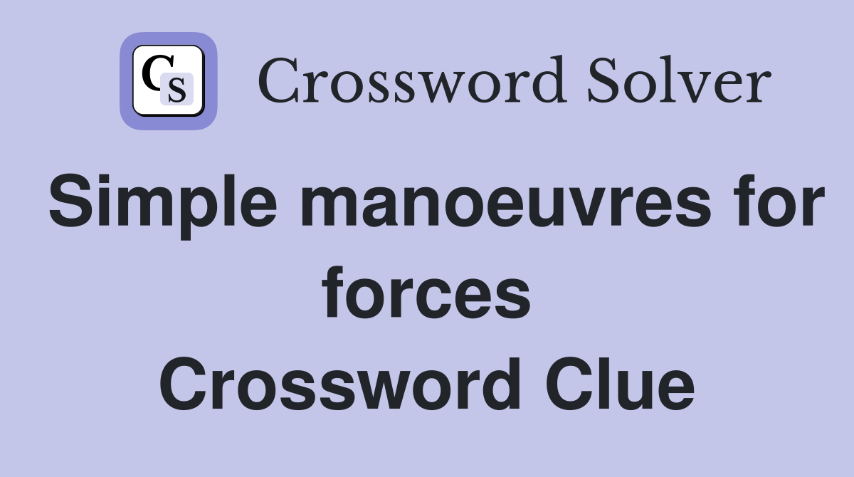 Simple manoeuvres for forces Crossword Clue