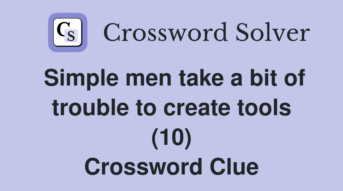 Simple men take a bit of trouble to create tools (10) Crossword Clue