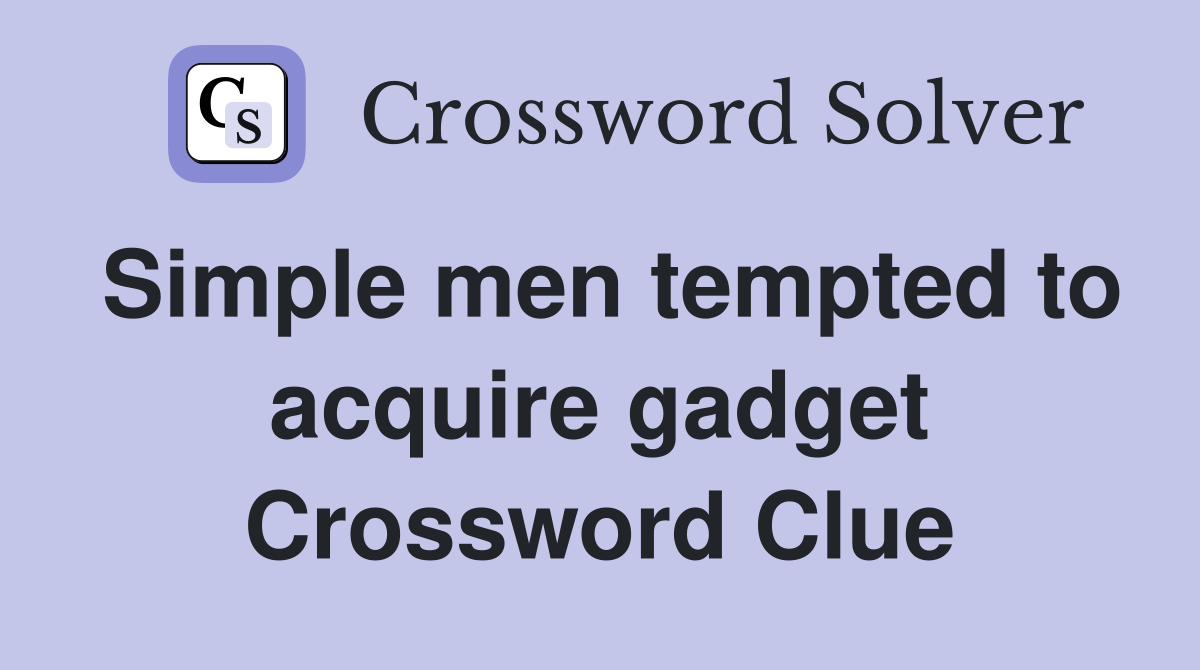 Simple men tempted to acquire gadget Crossword Clue