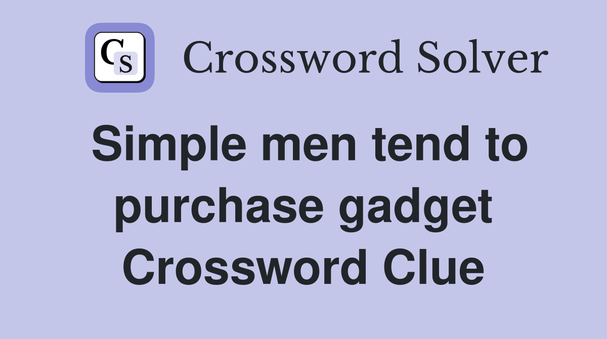 Simple men tend to purchase gadget Crossword Clue