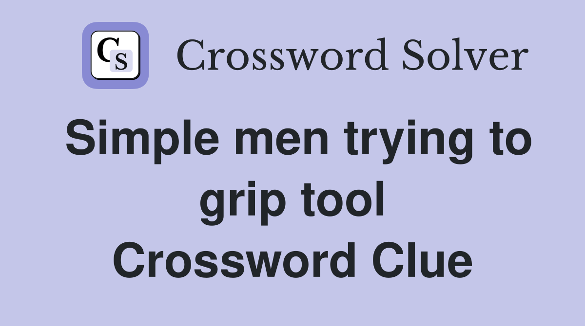 Simple men trying to grip tool Crossword Clue