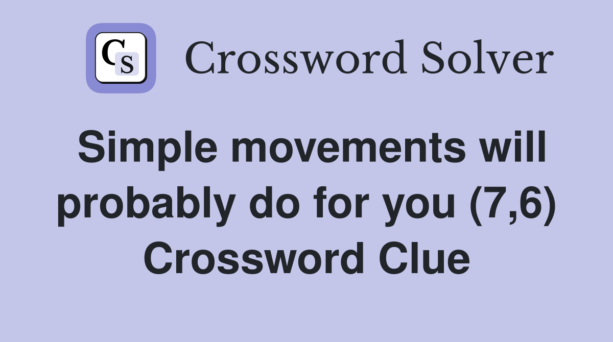 Simple movements will probably do for you (7,6) Crossword Clue