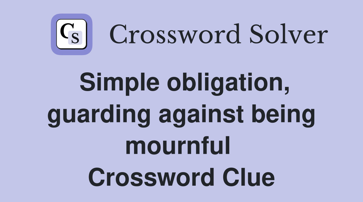 Simple obligation, guarding against being mournful  Crossword Clue