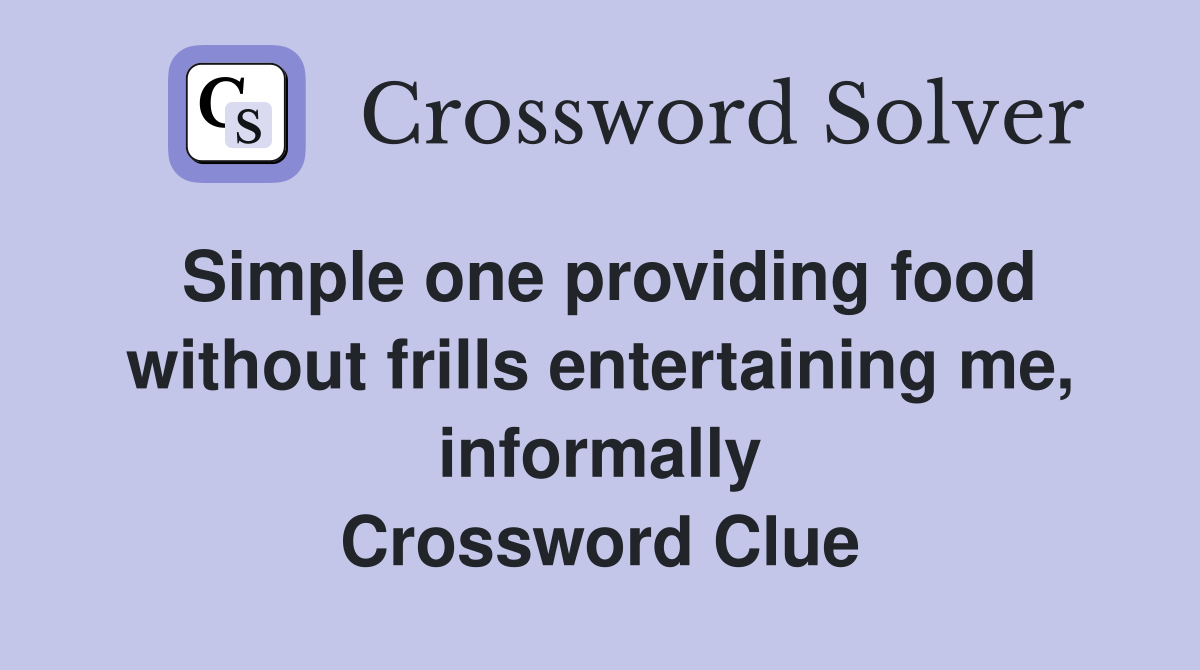 Simple one providing food without frills entertaining me, informally Crossword Clue
