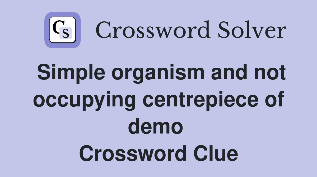 Simple organism and not occupying centrepiece of demo  Crossword Clue