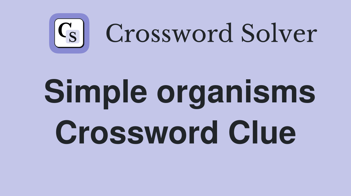 Simple organisms Crossword Clue