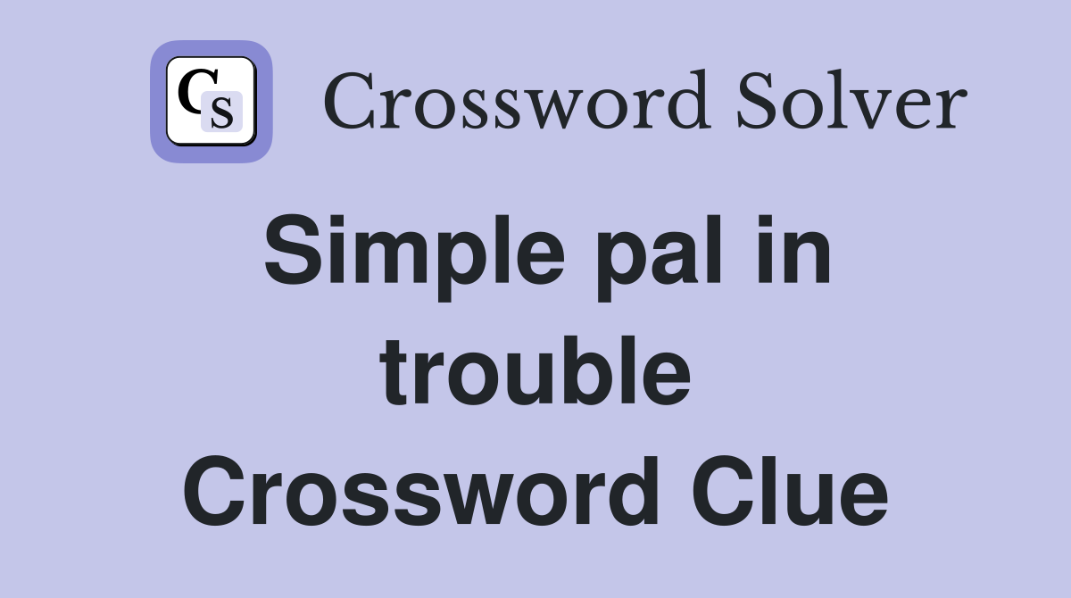 Simple pal in trouble Crossword Clue