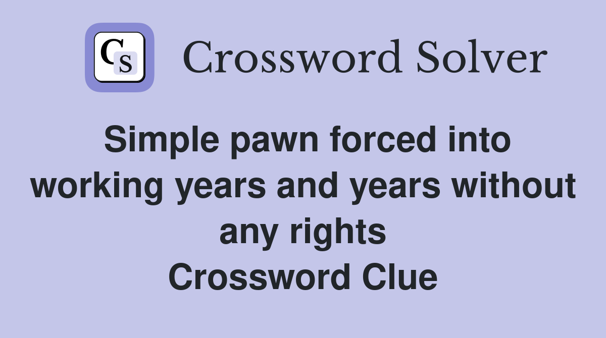 Simple pawn forced into working years and years without any rights Crossword Clue