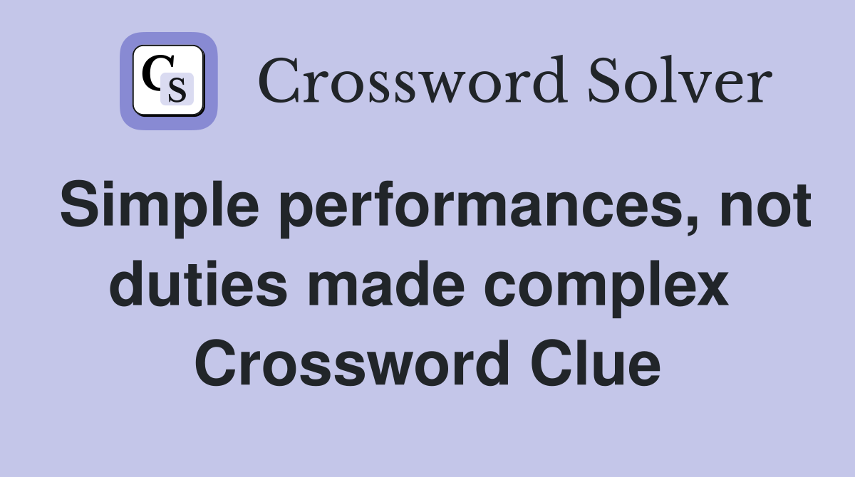 Simple performances, not duties made complex  Crossword Clue