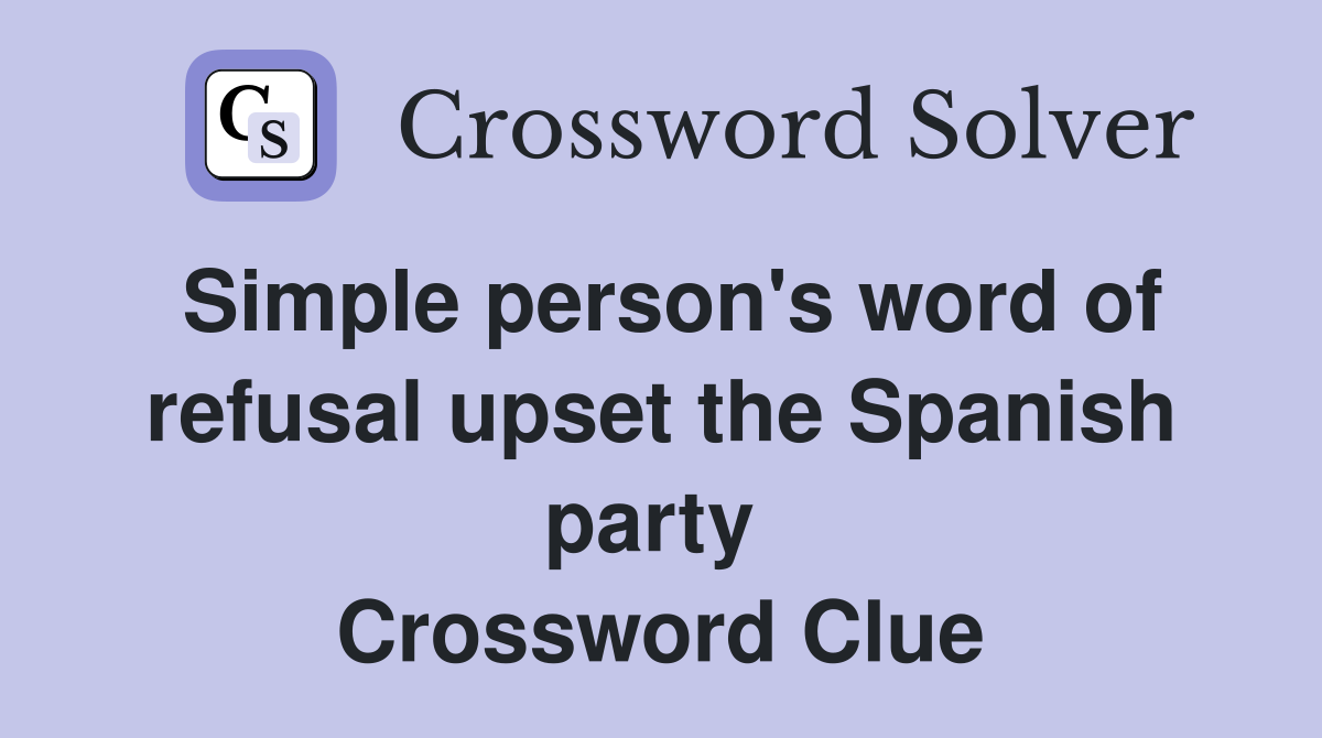 Simple person's word of refusal upset the Spanish party  Crossword Clue