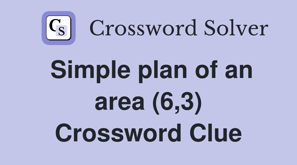 Simple plan of an area (6,3) Crossword Clue
