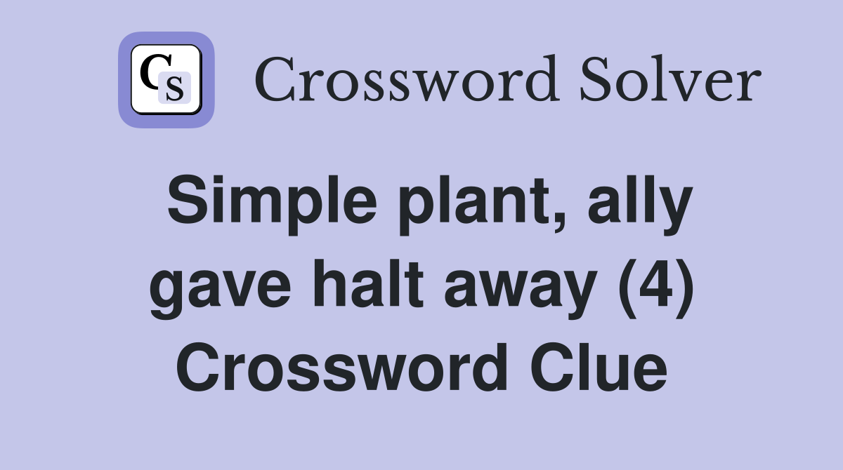 Simple plant, ally gave halt away (4) Crossword Clue