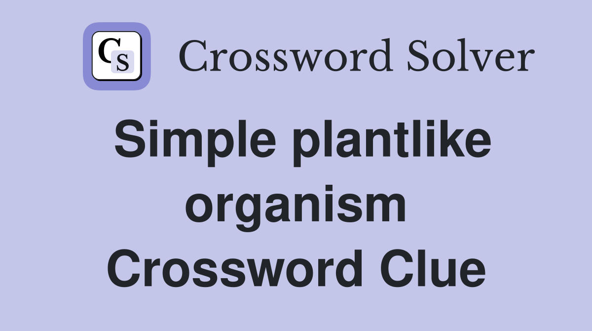 Simple plantlike organism Crossword Clue