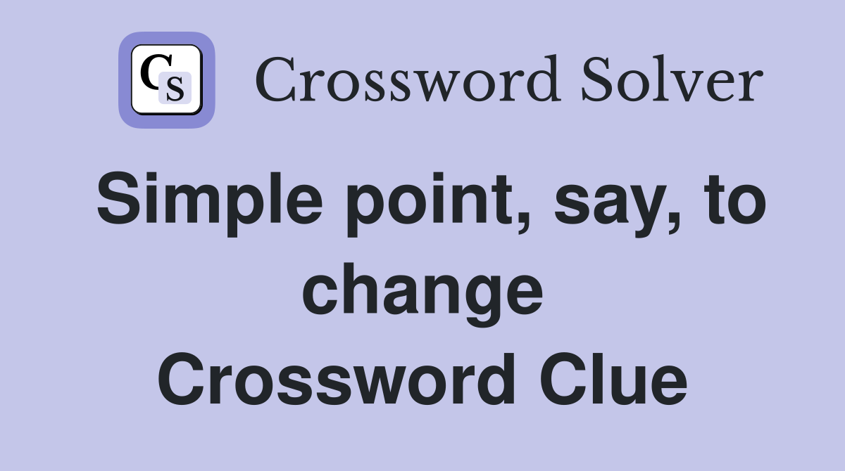 Simple point, say, to change Crossword Clue