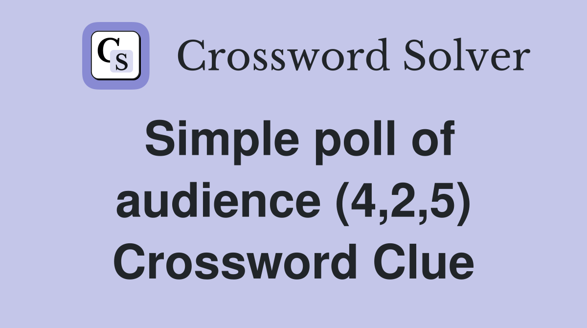 Simple poll of audience (4,2,5) Crossword Clue