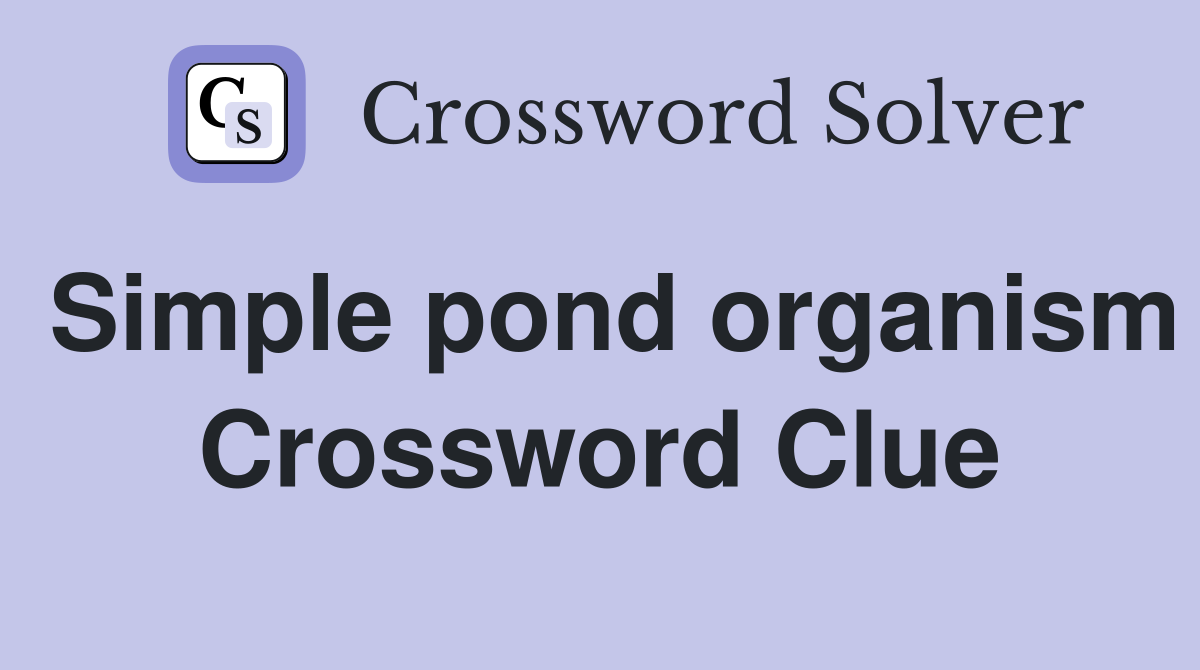 Simple pond organism Crossword Clue