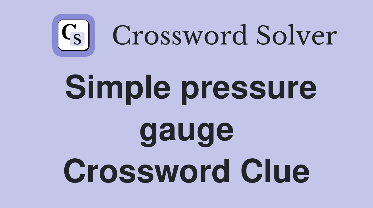 Simple pressure gauge Crossword Clue