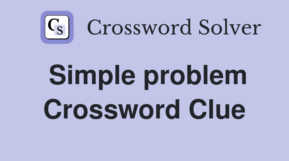 Simple problem Crossword Clue