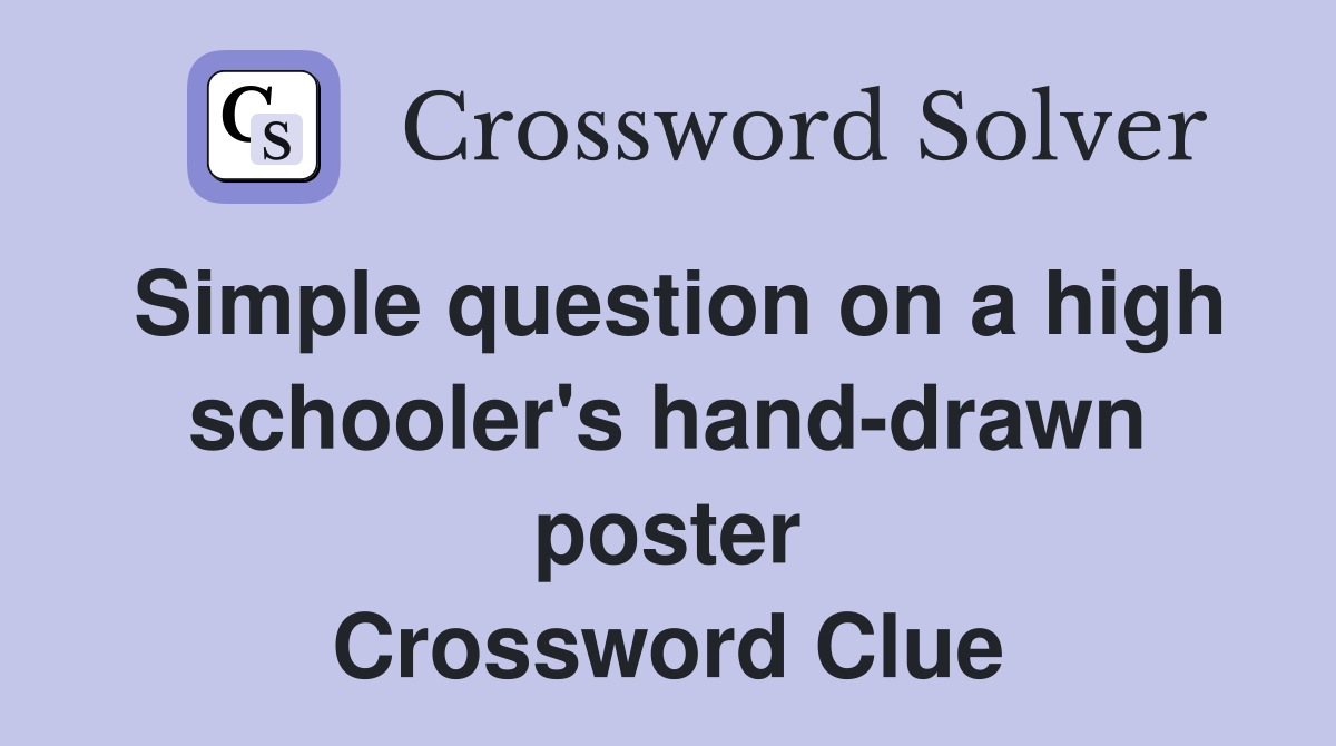 Simple question on a high schooler's hand-drawn poster Crossword Clue