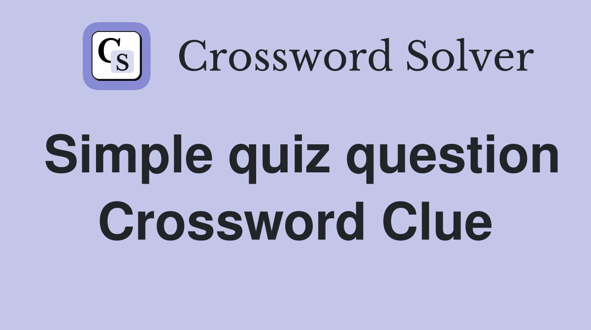 Simple quiz question Crossword Clue