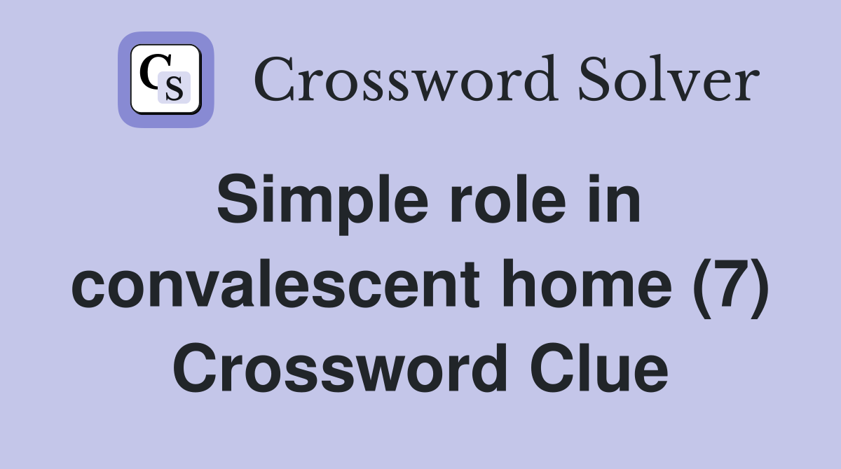 Simple role in convalescent home (7) Crossword Clue