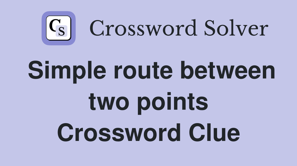 Simple route between two points Crossword Clue