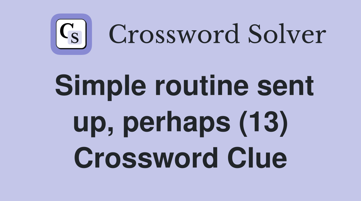 Simple routine sent up, perhaps (13) Crossword Clue