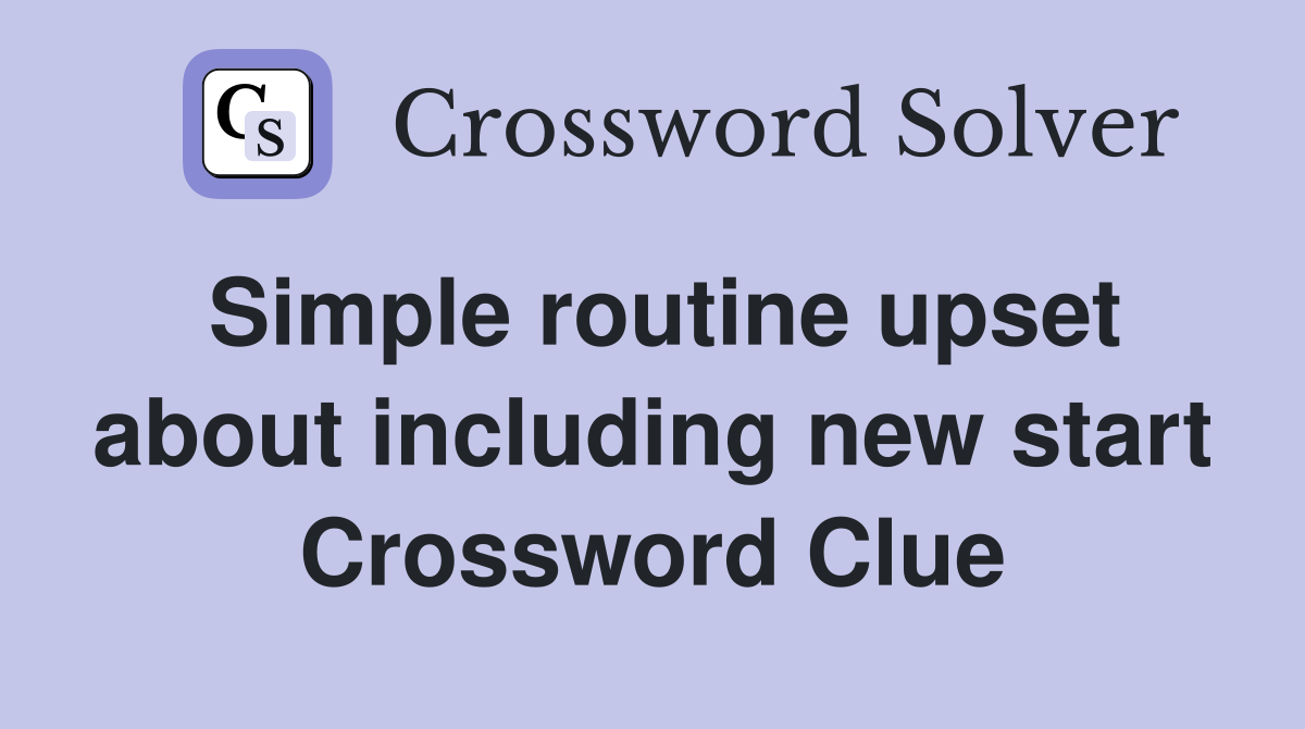 Simple routine upset about including new start Crossword Clue